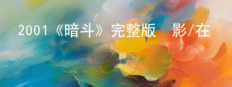 陳井軍發布2001《暗斗》完整版電影/在線觀看/百度云-美劇天堂